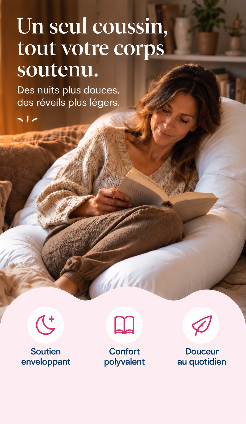 Un seul coussin, tout votre corps soutenu